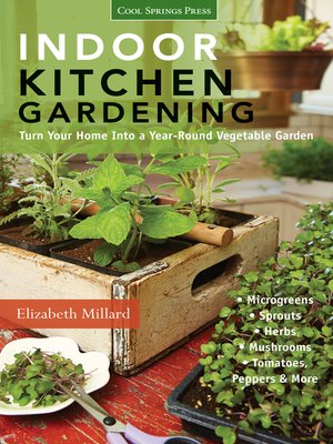 cover image of Indoor Kitchen Gardening: Turn Your Home Into a Year-round Vegetable Garden * Microgreens * Sprouts * Herbs * Mushrooms * Tomatoes, Peppers & More